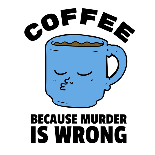 Coffee Because Murder Is Wrong